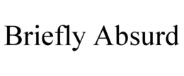 briefly absurd