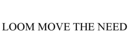 loom move the need