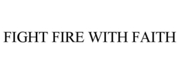 fight fire with faith