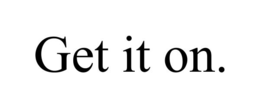 get it on.