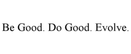 be good. do good. evolve.