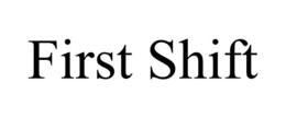 first shift