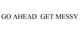 go ahead. get messy.