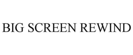 big screen rewind