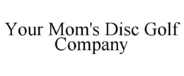your mom's disc golf company