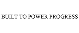 built to power progress