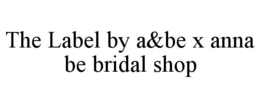 the label by a&be x anna be bridal shop