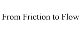 from friction to flow