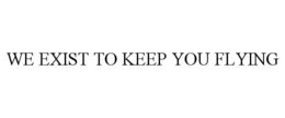 we exist to keep you flying