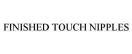 finished touch nipples