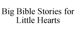 big bible stories for little hearts