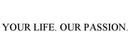 your life. our passion.