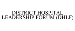 district hospital leadership forum (dhlf)