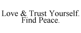 love & trust yourself. find peace.