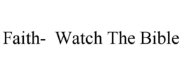 faith-  watch the bible