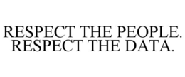 respect the people. respect the data.