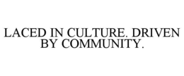 laced in culture. driven by community.