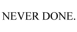 never done.