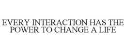 every interaction has the power to change a life
