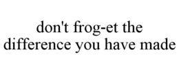 don't frog-et the difference you have made