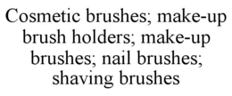 cosmetic brushes; make-up brush holders; make-up brushes; nail brushes; shaving brushes