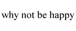 why not be happy