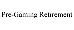 pre-gaming retirement