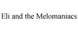 eli and the melomaniacs