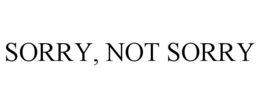 sorry, not sorry