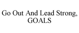 go out and lead strong, goals