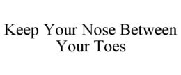 keep your nose between your toes