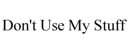 don't use my stuff