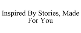 inspired by stories, made for you