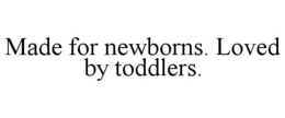 made for newborns. loved by toddlers.