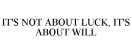 it's not about luck, it's about will