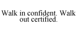 walk in confident. walk out certified.