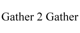 gather 2 gather