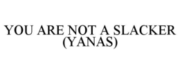 you are not a slacker (yanas)