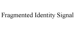 fragmented identity signal