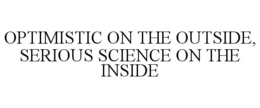optimistic on the outside, serious science on the inside