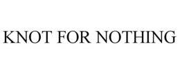 knot for nothing