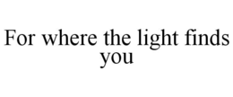 for where the light finds you