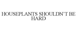 houseplants shouldn’t be hard