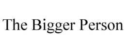 the bigger person