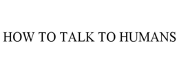how to talk to humans