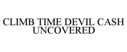 climb time devil cash uncovered