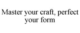 master your craft, perfect your form