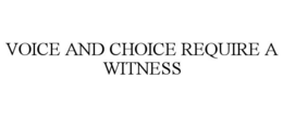 voice and choice require a witness