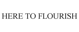 here to flourish