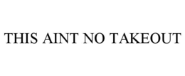 this aint no takeout